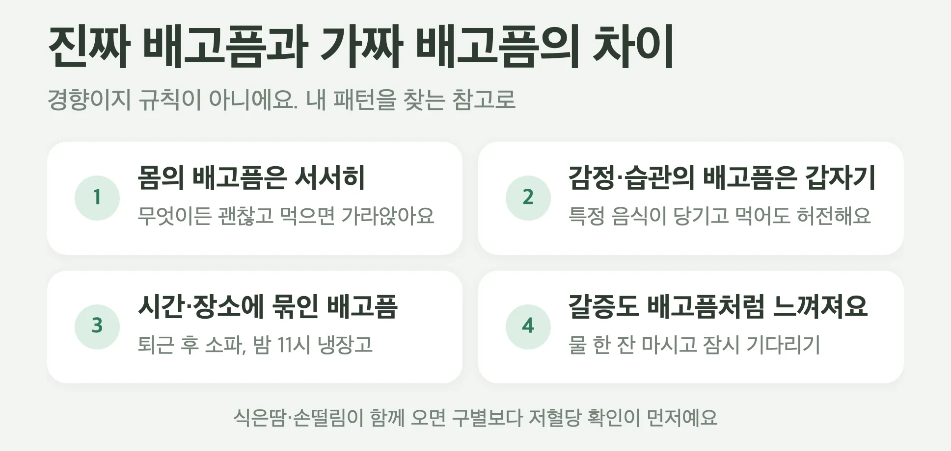 진짜 배고픔과 가짜 배고픔 구별 단서, 진짜는 서서히 오고 무엇이든 괜찮고 먹으면 가라앉음, 가짜는 갑자기 오고 특정 음식이 당기고 먹어도 허전하고 감정이나 시간에 묶여 있음, 당뇨약을 함께 쓴다면 식은땀·손떨림이 함께 오는지 먼저 확인하기