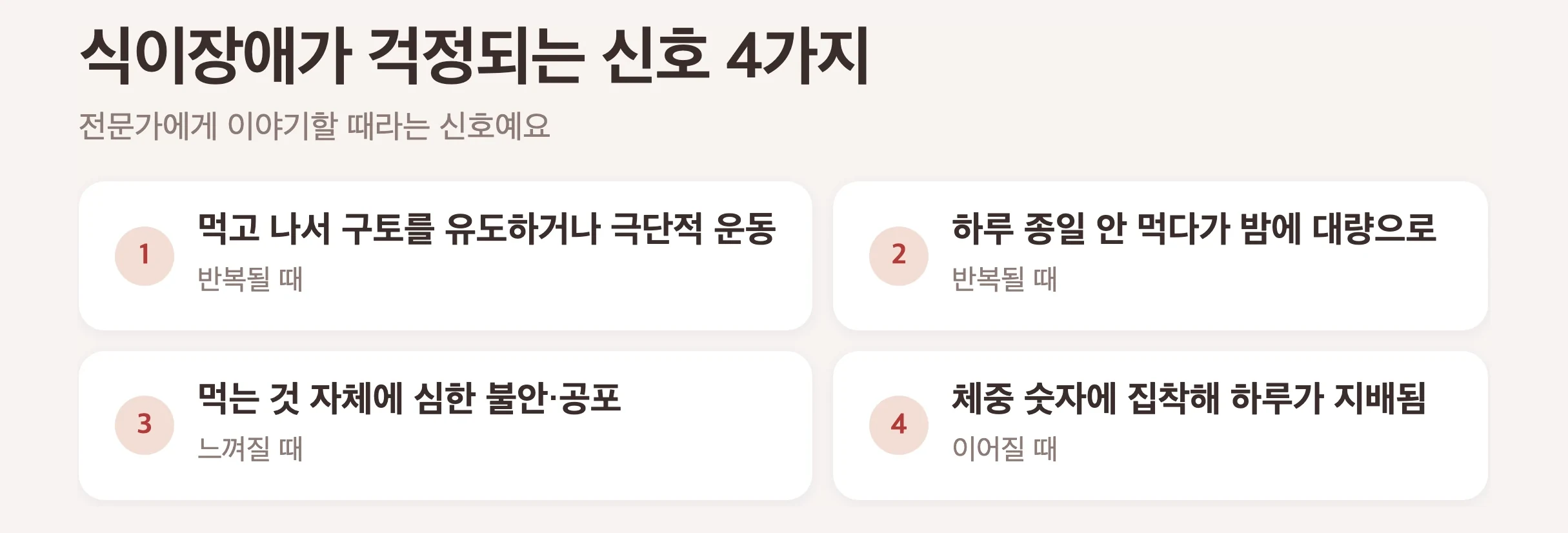 식이장애가 걱정되는 신호 4가지, 먹고 나서 구토를 유도하거나 극단적으로 운동하기, 하루 종일 거의 안 먹다가 밤에 대량으로 먹기, 먹는 것 자체에 심한 불안이나 공포, 체중 숫자에 집착해 일상이 지배됨