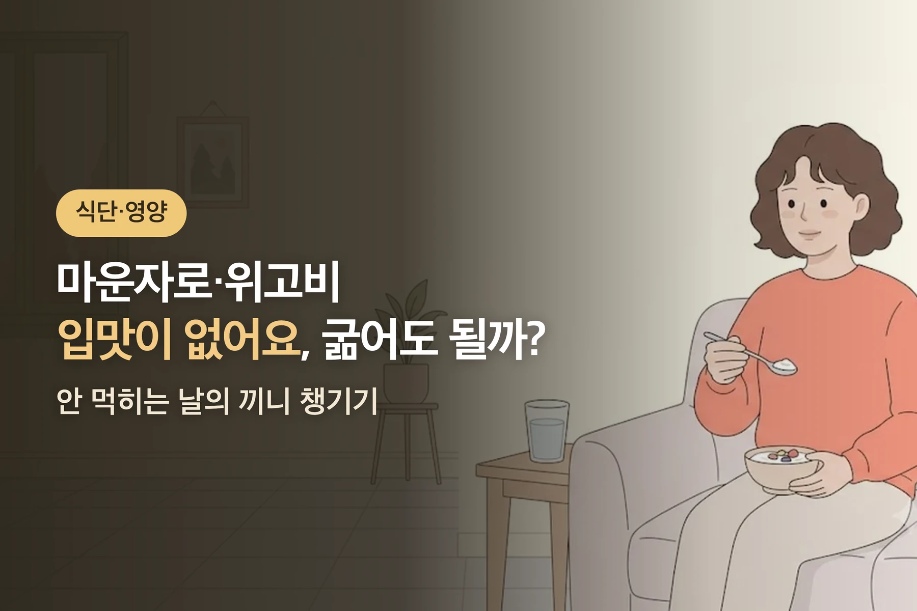 마운자로·위고비 쓰고 식욕이 없어요 — 안 먹힐 때 끼니 챙기는 5가지 방법